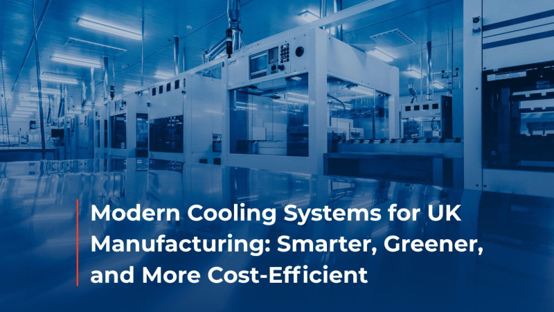 Modern Cooling Systems for UK Manufacturing: Smarter, Greener, and More Cost-Efficient